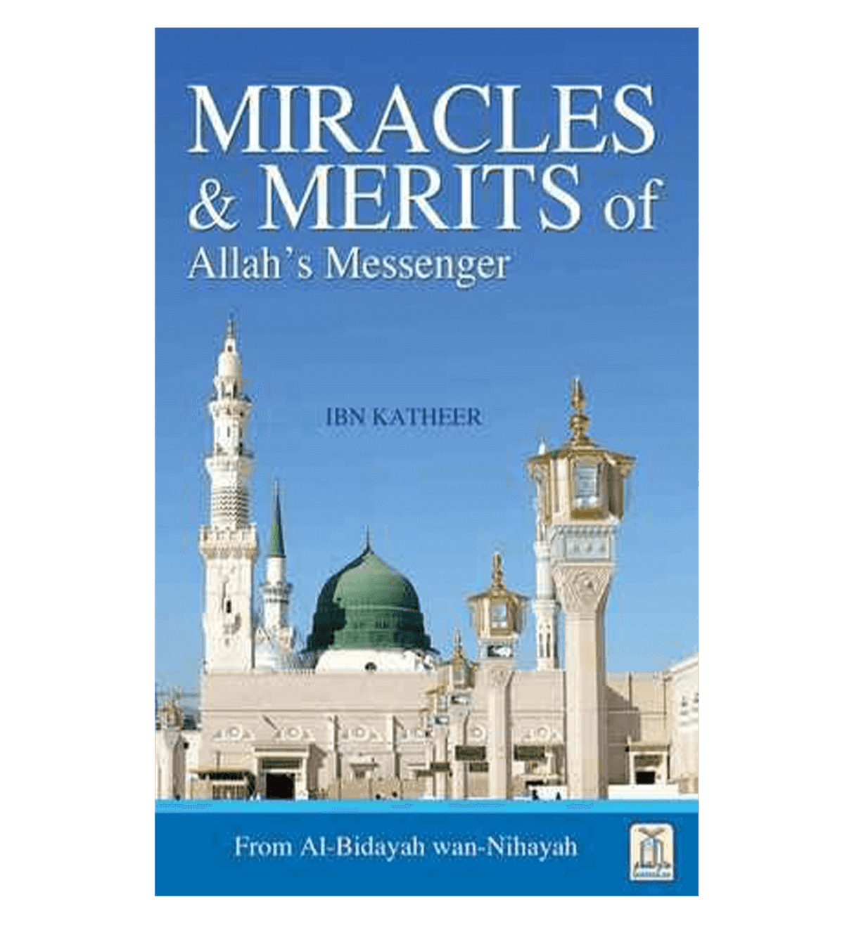 Miracles and Merits of Allah's Messenger (Al Bidaya Wan Nihaya)