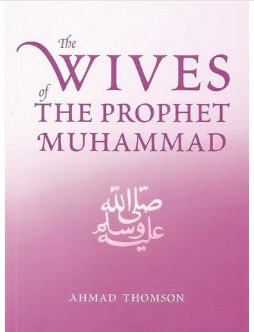 The Wives of the Prophet Muhammad Ahmad Thomson