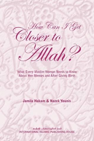 How Can I Get Closer to Allah What every Muslim woman needs to know about her menses and after giving birth