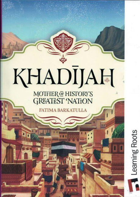 Khadijah: Mother of History's Greatest Nation