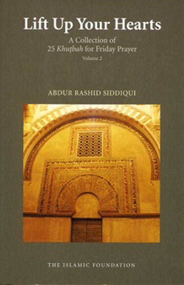 Lift Up Your Hearts! Volume 2 : A Collection of 25 Khutbah For Friday Prayer