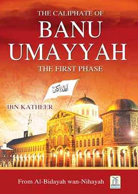 The Caliphate of Banu Umayyah The First Phase From (Al Bidaya Wan Nihaya)