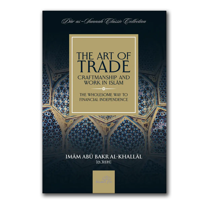 The Art of Trade, Craftmanship and Work in Islam by Abu Bakr Al-Khallal