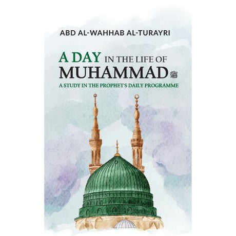 A Day in the Life of Muhammad: A Study in the Prophets Daily Programme