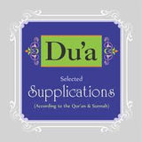 Duas Selected Supplications (According To The Quran and Sunnah)