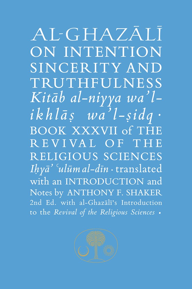 Al-Ghazali on Intention, Sincerity and Truthfulness: Kitab al-niyya wa'l-ikhlas wa'l-sidq