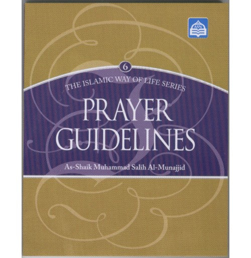 Islamic Way Of Life Series 6: PRAYER GUIDELINES