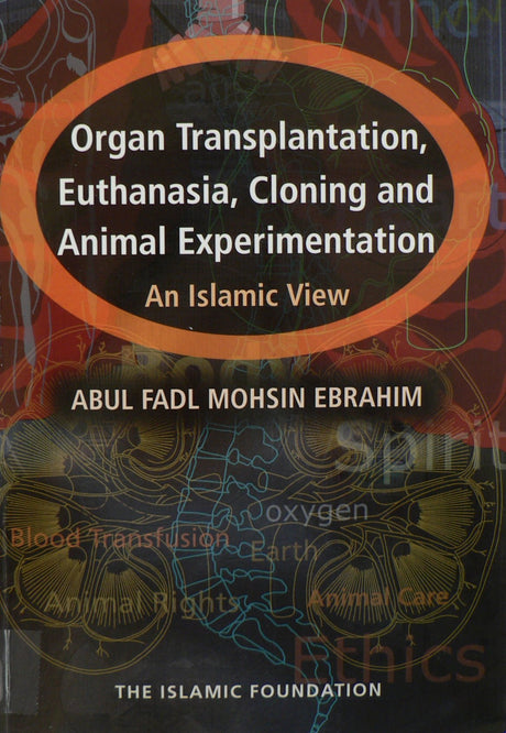 Organ Transplantation, Euthanasia, Cloning and Animal Experimentation : An Islamic View
