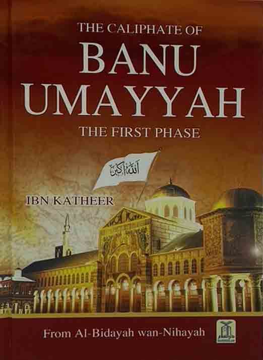 The Caliphate of Banu Umayyah The First Phase- From Al-Bidayah Wan-Nihayah - Darussalam Islamic Bookshop Australia