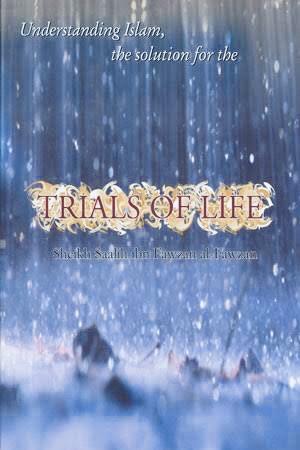 Trials Of Life : Understanding Islam, The Solution For The Trials Of Life